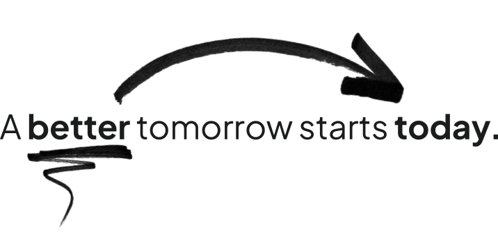 A better tomorrow starts today